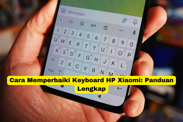 Cara Memperbaiki Keyboard HP Xiaomi Panduan Lengkap