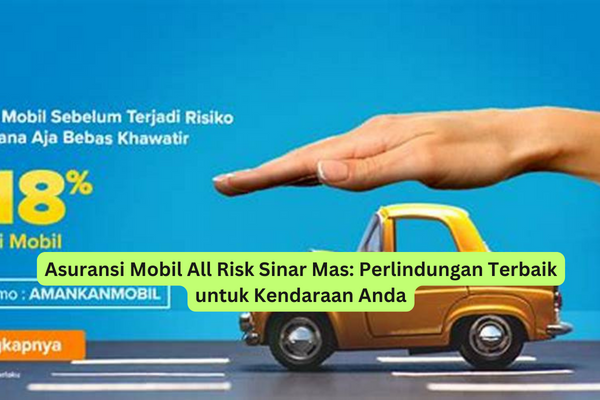 Asuransi Mobil All Risk Sinar Mas Perlindungan Terbaik untuk Kendaraan Anda