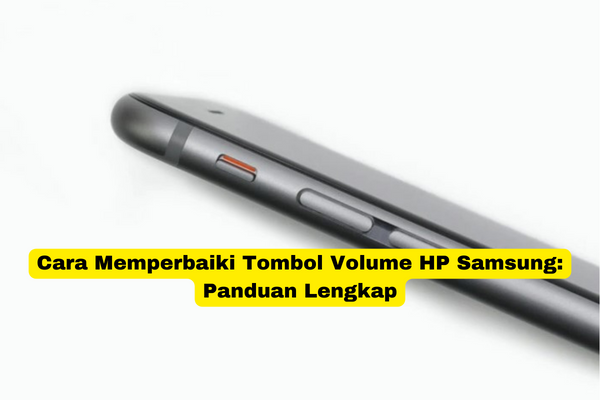 Cara Memperbaiki Tombol Volume HP Samsung Panduan Lengkap