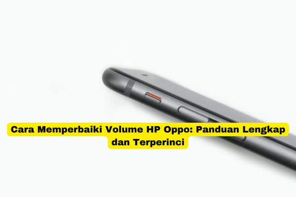 Cara Memperbaiki Volume HP Oppo Panduan Lengkap dan Terperinci